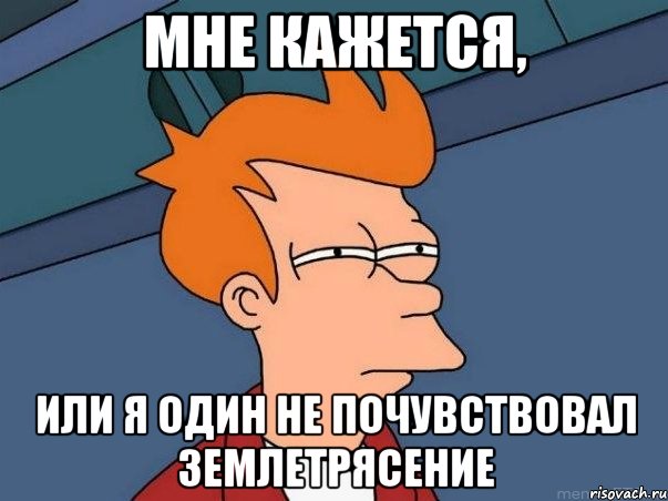 мне кажется, или я один не почувствовал землетрясение, Мем  Фрай (мне кажется или)