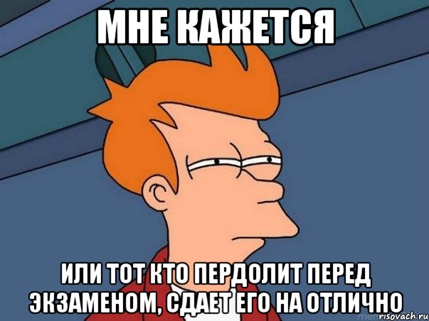 мне кажется или тот кто пердолит перед экзаменом, сдает его на отлично, Мем  Фрай (мне кажется или)