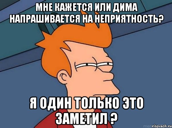 мне кажется или дима напрашивается на неприятность? я один только это заметил ?, Мем  Фрай (мне кажется или)