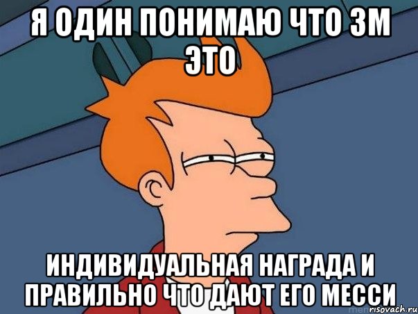 я один понимаю что зм это индивидуальная награда и правильно что дают его месси, Мем  Фрай (мне кажется или)