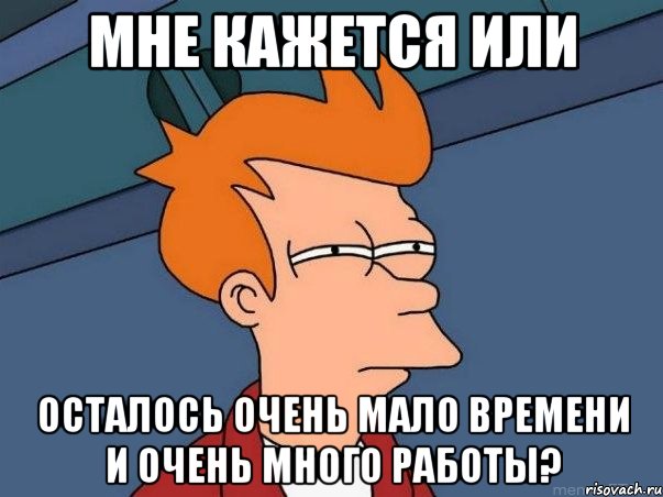 мне кажется или осталось очень мало времени и очень много работы?, Мем  Фрай (мне кажется или)