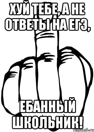 хуй тебе, а не ответы на егэ, ебанный школьник!, Мем fuck you