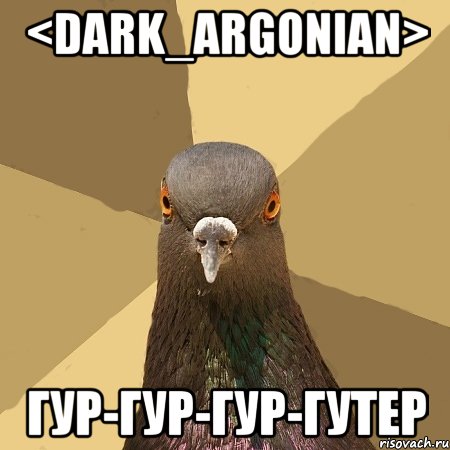 <dark_argonian> гур-гур-гур-гутер, Мем голубь