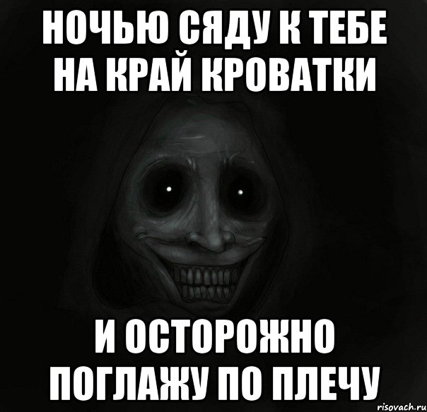 ночью сяду к тебе на край кроватки и осторожно поглажу по плечу, Мем Ночной гость