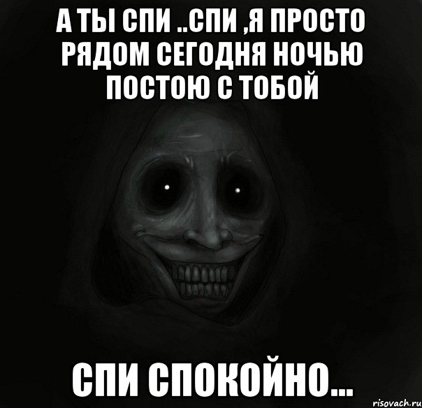 а ты спи ..спи ,я просто рядом сегодня ночью постою с тобой спи спокойно..., Мем Ночной гость