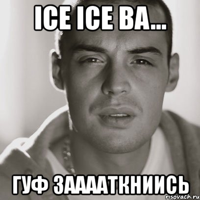 ice ice ba... гуф зааааткниись, Мем Гуф