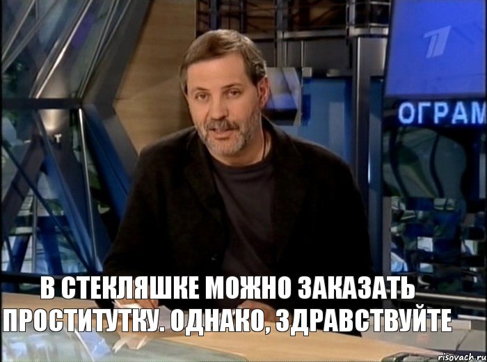 в стекляшке можно заказать проститутку. Однако, здравствуйте, Мем Однако Здравствуйте