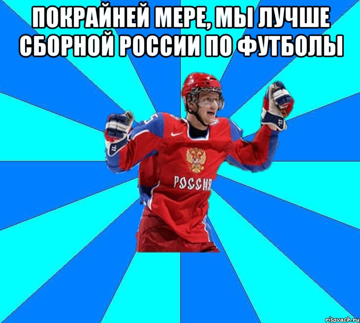 покрайней мере, мы лучше сборной россии по футболы , Мем Хоккеист
