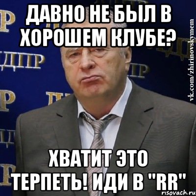 давно не был в хорошем клубе? хватит это терпеть! иди в "rr", Мем Хватит это терпеть (Жириновский)