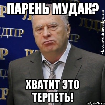 парень мудак? хватит это терпеть!, Мем Хватит это терпеть (Жириновский)