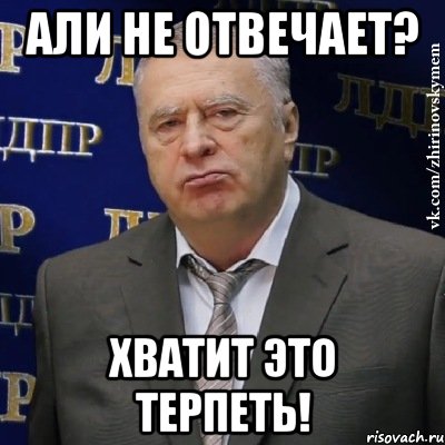 али не отвечает? хватит это терпеть!, Мем Хватит это терпеть (Жириновский)