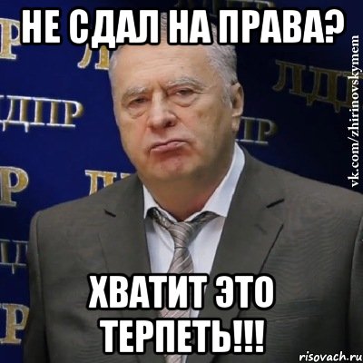 не сдал на права? хватит это терпеть!!!, Мем Хватит это терпеть (Жириновский)