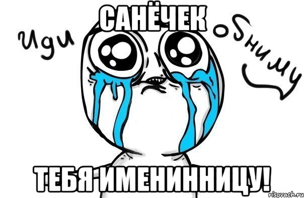 санёчек тебя именинницу!, Мем Иди обниму