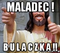 maladec ! b u l a c z k a !!