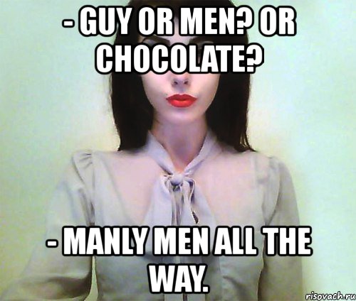 - guy or men? or chocolate? - manly men all the way., Мем Johanna Herrstedt