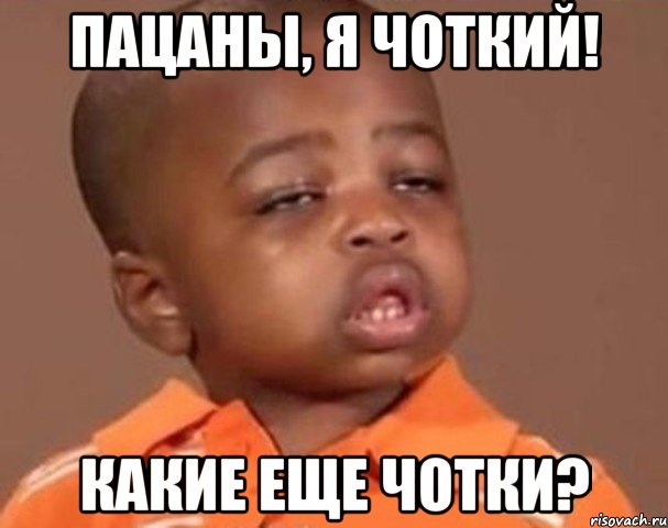 пацаны, я чоткий! какие еще чотки?, Мем  Какой пацан (негритенок)