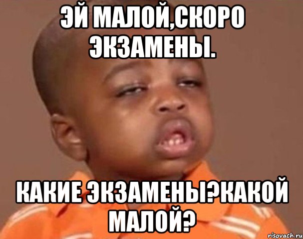 эй малой,скоро экзамены. какие экзамены?какой малой?, Мем  Какой пацан (негритенок)
