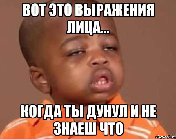 вот это выражения лица... когда ты дунул и не знаеш что, Мем  Какой пацан (негритенок)