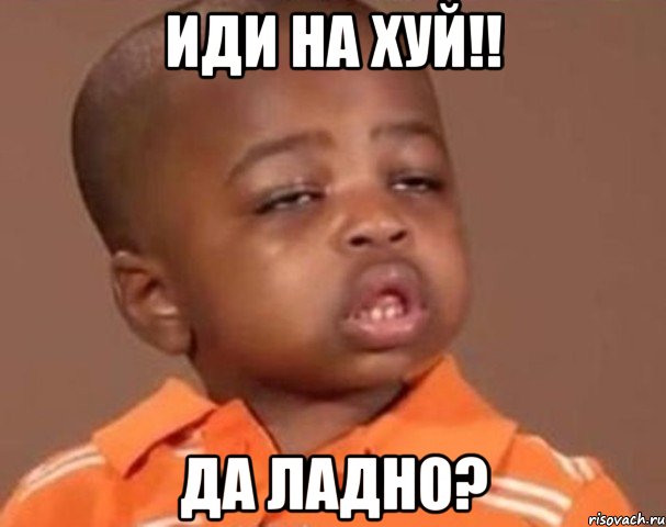 иди на хуй!! да ладно?, Мем  Какой пацан (негритенок)