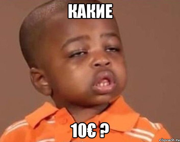 какие 10€ ?, Мем  Какой пацан (негритенок)