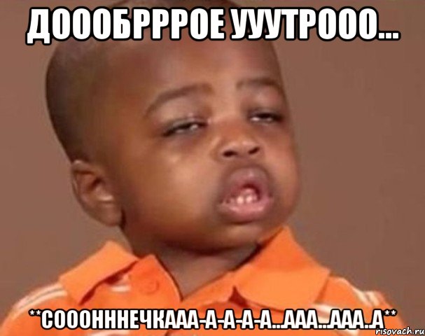 доообрррое ууутрооо... **сооонннечкааа-а-а-а-а...ааа...ааа..а**, Мем  Какой пацан (негритенок)