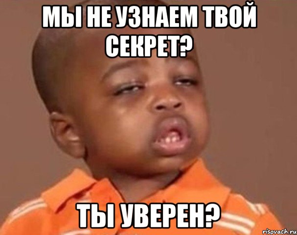 мы не узнаем твой секрет? ты уверен?, Мем  Какой пацан (негритенок)
