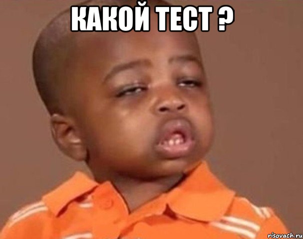 какой тест ? , Мем  Какой пацан (негритенок)