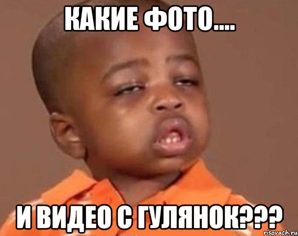какие фото.... и видео с гулянок???, Мем  Какой пацан (негритенок)
