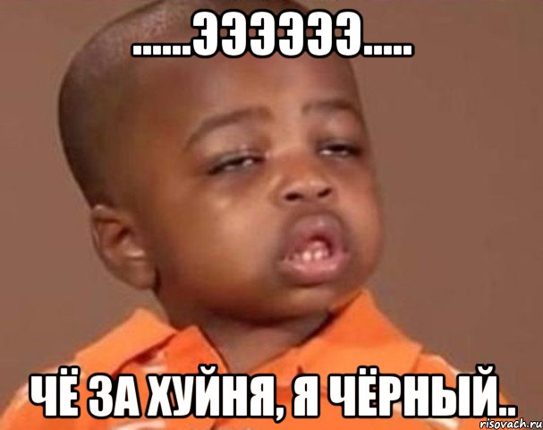 ......ээээээ..... чё за хуйня, я чёрный.., Мем  Какой пацан (негритенок)