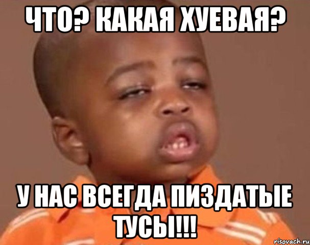 что? какая хуевая? у нас всегда пиздатые тусы!!!, Мем  Какой пацан (негритенок)