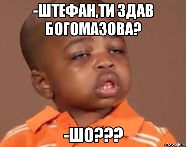 -штефан,ти здав богомазова? -шо???, Мем  Какой пацан (негритенок)