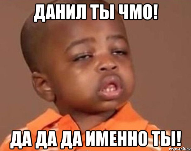 данил ты чмо! да да да именно ты!, Мем  Какой пацан (негритенок)