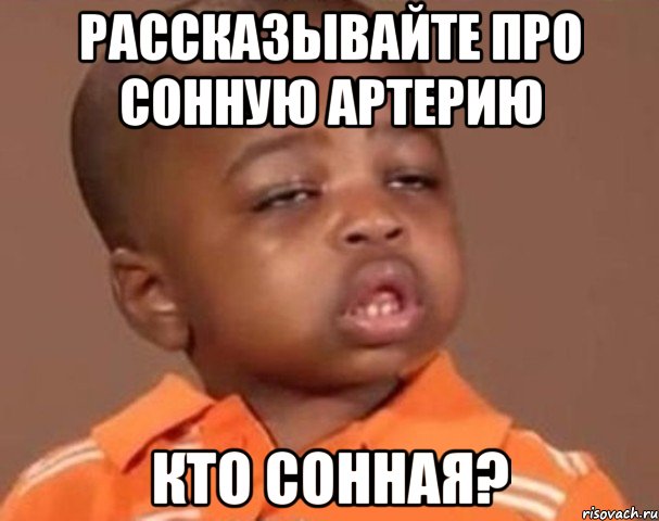 рассказывайте про сонную артерию кто сонная?, Мем  Какой пацан (негритенок)