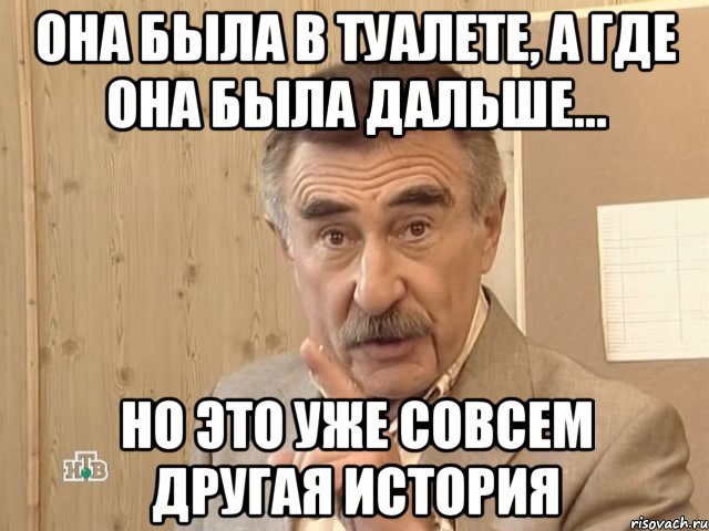 она была в туалете, а где она была дальше... но это уже совсем другая история, Мем Каневский (Но это уже совсем другая история)