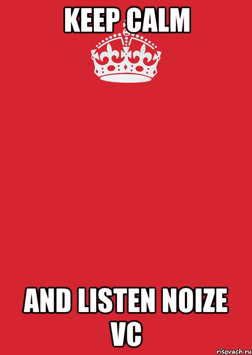 keep calm and listen noize vc