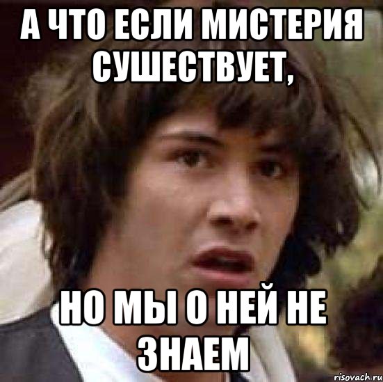 а что если мистерия сушествует, но мы о ней не знаем, Мем А что если (Киану Ривз)