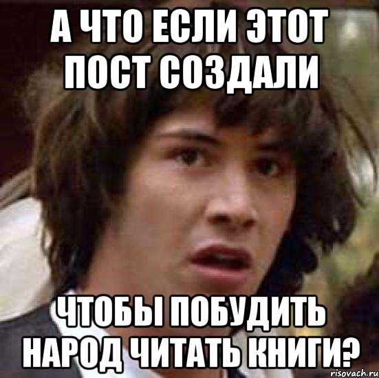 а что если этот пост создали чтобы побудить народ читать книги?, Мем А что если (Киану Ривз)