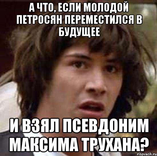 а что, если молодой петросян переместился в будущее и взял псевдоним максима трухана?, Мем А что если (Киану Ривз)