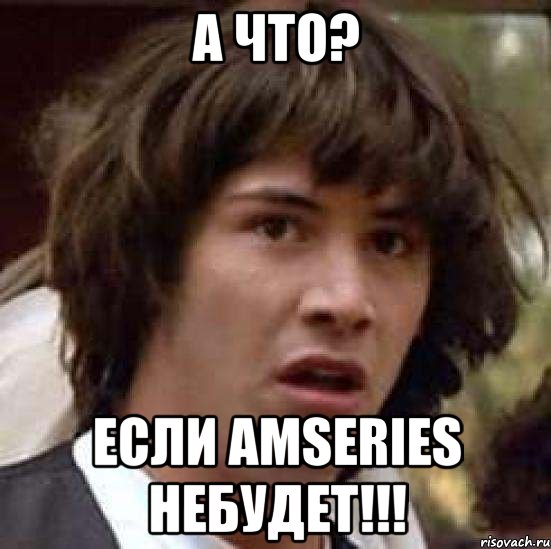 а что? если amseries небудет!!!, Мем А что если (Киану Ривз)