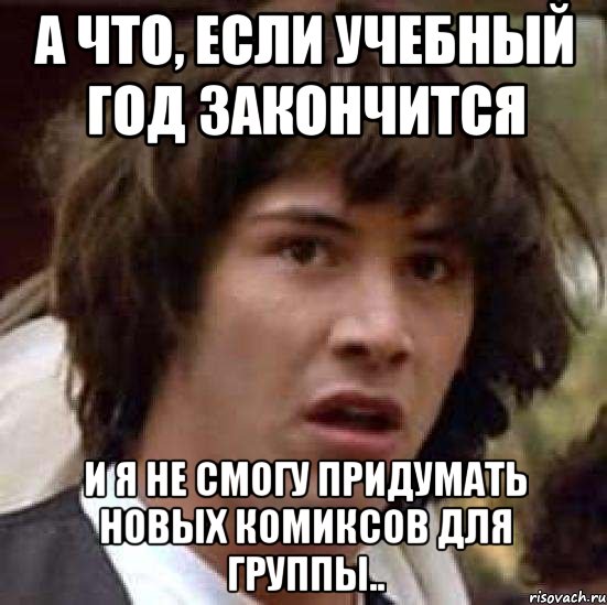 а что, если учебный год закончится и я не смогу придумать новых комиксов для группы.., Мем А что если (Киану Ривз)