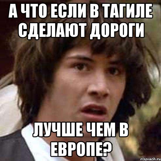 а что если в тагиле сделают дороги лучше чем в европе?, Мем А что если (Киану Ривз)