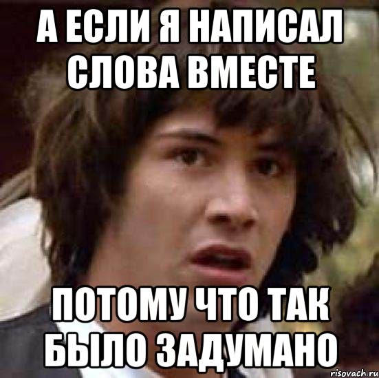 а если я написал слова вместе потому что так было задумано, Мем А что если (Киану Ривз)