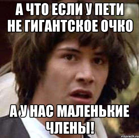 а что если у пети не гигантское очко а у нас маленькие члены!, Мем А что если (Киану Ривз)