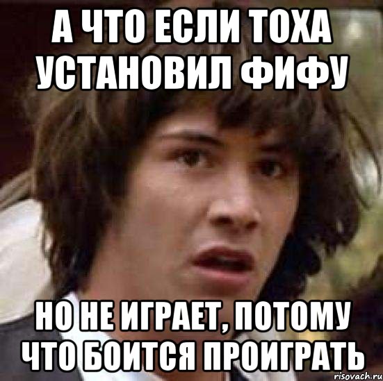 а что если тоха установил фифу но не играет, потому что боится проиграть, Мем А что если (Киану Ривз)