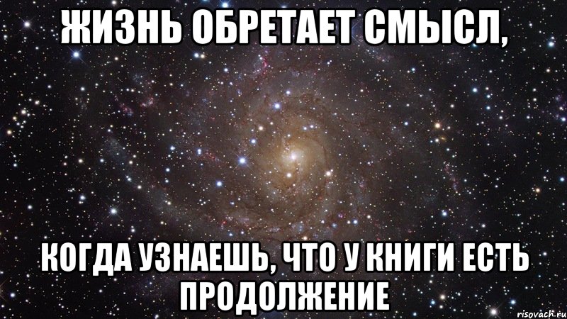 жизнь обретает смысл, когда узнаешь, что у книги есть продолжение, Мем  Космос (офигенно)