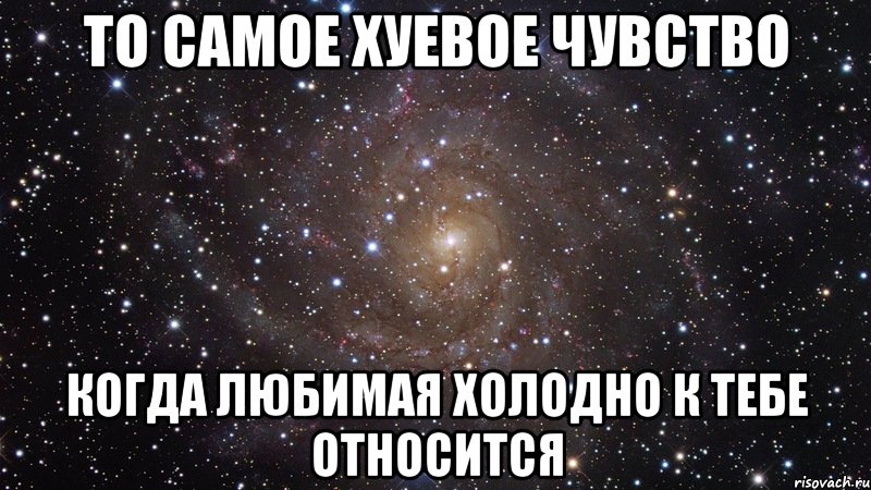 то самое хуевое чувство когда любимая холодно к тебе относится, Мем  Космос (офигенно)