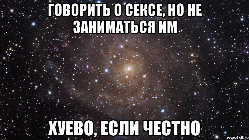 говорить о сексе, но не заниматься им хуево, если честно, Мем  Космос (офигенно)