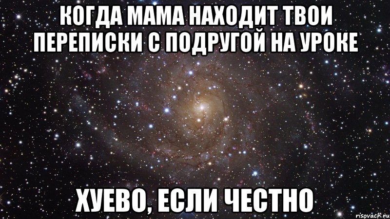 когда мама находит твои переписки с подругой на уроке хуево, если честно, Мем  Космос (офигенно)