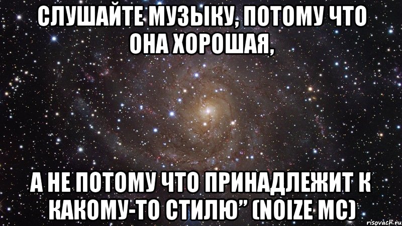 слушайте музыку, потому что она хорошая, а не потому что принадлежит к какому-то стилю” (noize mc), Мем  Космос (офигенно)