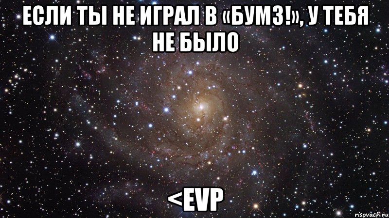 если ты не играл в «бумз!», у тебя не было <evp, Мем  Космос (офигенно)